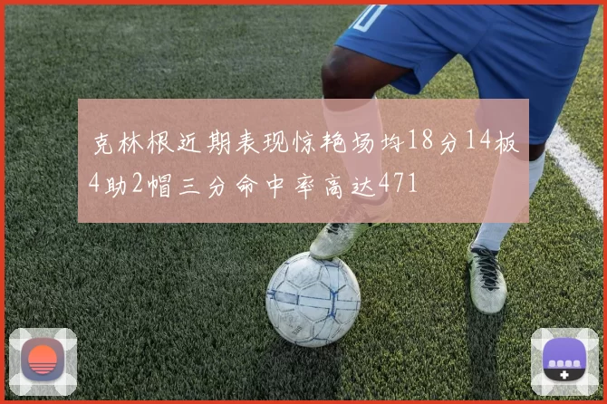 克林根近期表现惊艳场均18分14板4助2帽三分命中率高达471